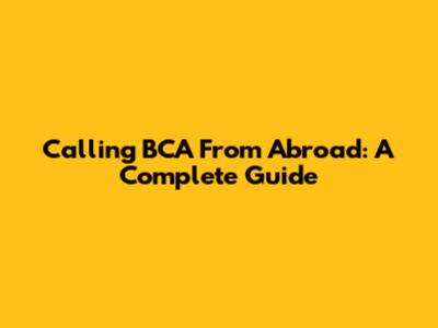 Calling BCA From Abroad: A Complete Guide