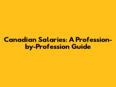 Canadian Salaries: A Profession-by-Profession Guide