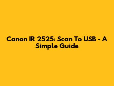 Canon IR 2525: Scan To USB - A Simple Guide