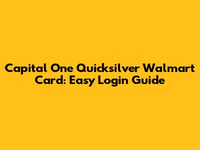 Capital One Quicksilver Walmart Card: Easy Login Guide