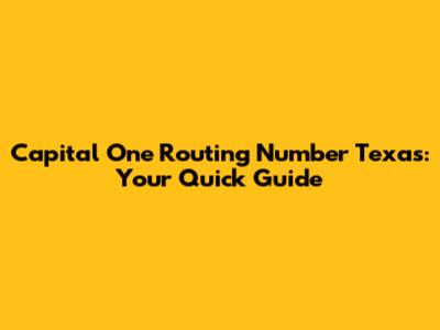 Capital One Routing Number Texas: Your Quick Guide