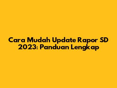 Cara Mudah Update Rapor SD 2023: Panduan Lengkap