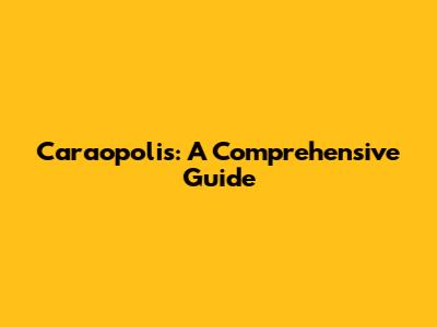 Caraopolis: A Comprehensive Guide