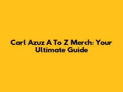 Carl Azuz A To Z Merch: Your Ultimate Guide