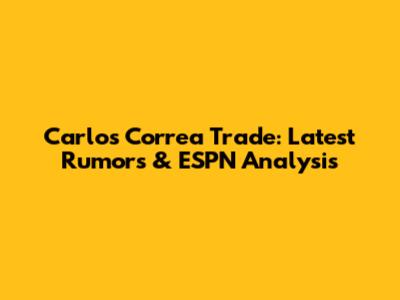 Carlos Correa Trade: Latest Rumors & ESPN Analysis