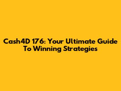 Cash4D 176: Your Ultimate Guide To Winning Strategies