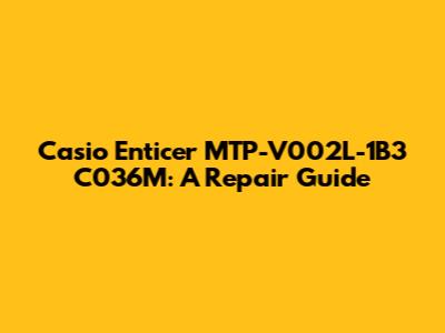 Casio Enticer MTP-V002L-1B3 C036M: A Repair Guide