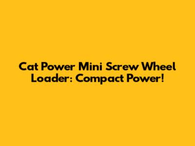 Cat Power Mini Screw Wheel Loader: Compact Power!