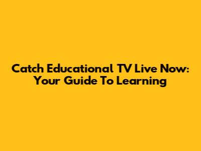 Catch Educational TV Live Now: Your Guide To Learning