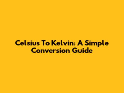 Celsius To Kelvin: A Simple Conversion Guide