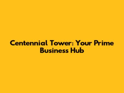 Centennial Tower: Your Prime Business Hub
