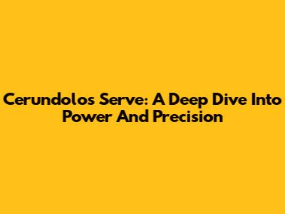 Cerundolo's Serve: A Deep Dive Into Power And Precision