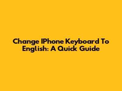 Change IPhone Keyboard To English: A Quick Guide