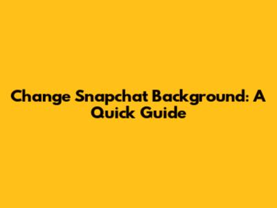Change Snapchat Background: A Quick Guide