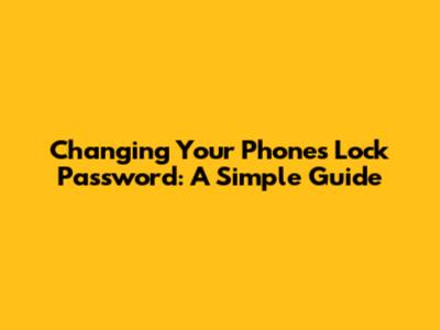 Changing Your Phone's Lock Password: A Simple Guide
