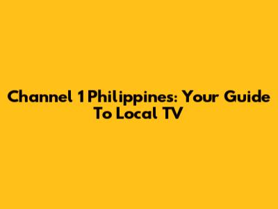 Channel 1 Philippines: Your Guide To Local TV