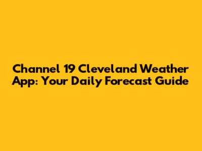 Channel 19 Cleveland Weather App: Your Daily Forecast Guide