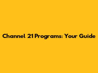 Channel 21 Programs: Your Guide