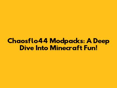 Chaosflo44 Modpacks: A Deep Dive Into Minecraft Fun!