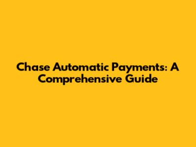 Chase Automatic Payments: A Comprehensive Guide