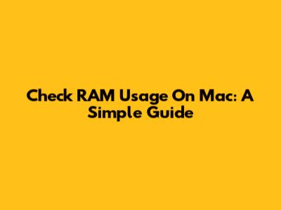 Check RAM Usage On Mac: A Simple Guide