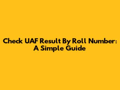 Check UAF Result By Roll Number: A Simple Guide