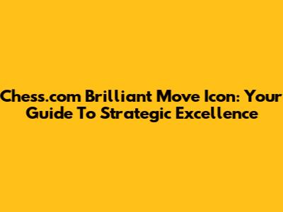 Chess.com Brilliant Move Icon: Your Guide To Strategic Excellence