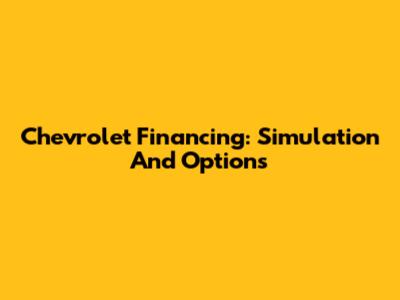 Chevrolet Financing: Simulation And Options