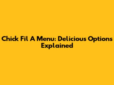 Chick Fil A Menu: Delicious Options Explained