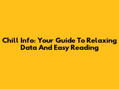 Chill Info: Your Guide To Relaxing Data And Easy Reading