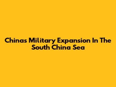 China's Military Expansion In The South China Sea