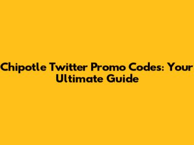 Chipotle Twitter Promo Codes: Your Ultimate Guide