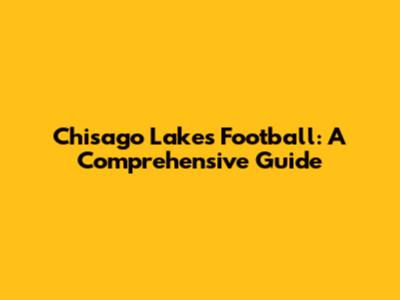 Chisago Lakes Football: A Comprehensive Guide