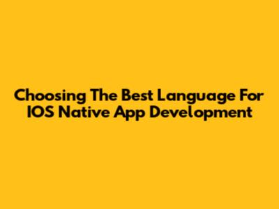 Choosing The Best Language For IOS Native App Development
