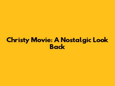 Christy Movie: A Nostalgic Look Back