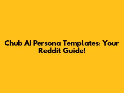 Chub AI Persona Templates: Your Reddit Guide!