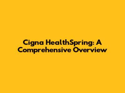 Cigna HealthSpring: A Comprehensive Overview