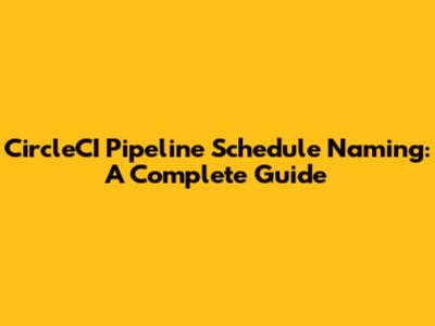 CircleCI Pipeline Schedule Naming: A Complete Guide
