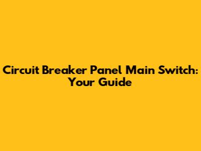 Circuit Breaker Panel Main Switch: Your Guide