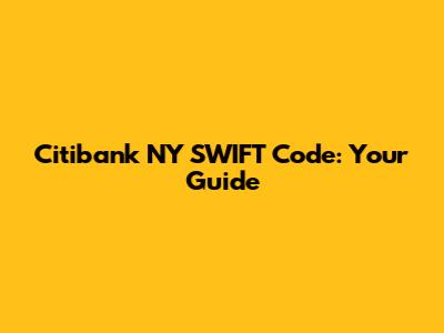 Citibank NY SWIFT Code: Your Guide