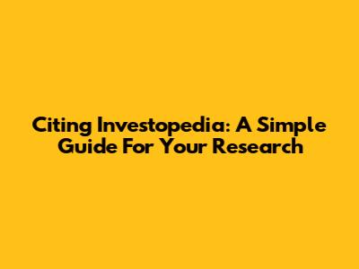 Citing Investopedia: A Simple Guide For Your Research