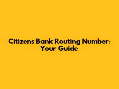 Citizens Bank Routing Number: Your Guide