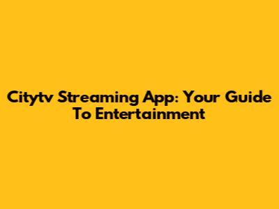 Citytv Streaming App: Your Guide To Entertainment