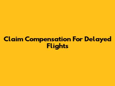 Claim Compensation For Delayed Flights