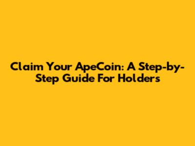 Claim Your ApeCoin: A Step-by-Step Guide For Holders