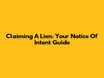 Claiming A Lien: Your Notice Of Intent Guide