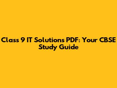 Class 9 IT Solutions PDF: Your CBSE Study Guide