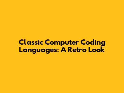 Classic Computer Coding Languages: A Retro Look
