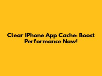 Clear IPhone App Cache: Boost Performance Now!