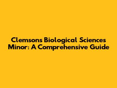 Clemson's Biological Sciences Minor: A Comprehensive Guide